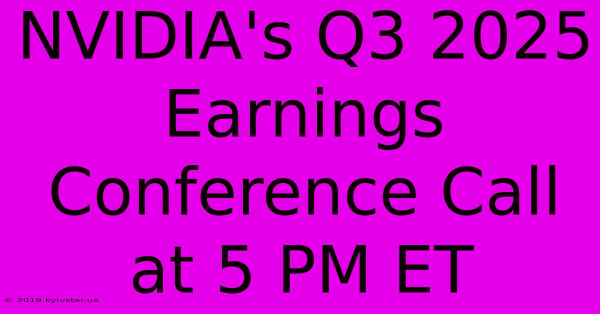 NVIDIA's Q3 2025 Earnings Conference Call At 5 PM ET