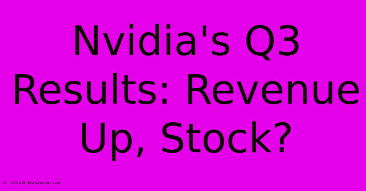 Nvidia's Q3 Results: Revenue Up, Stock?