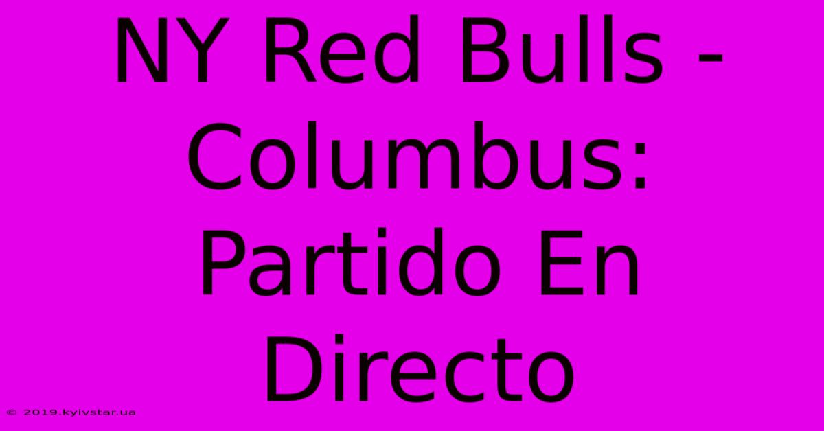 NY Red Bulls - Columbus: Partido En Directo