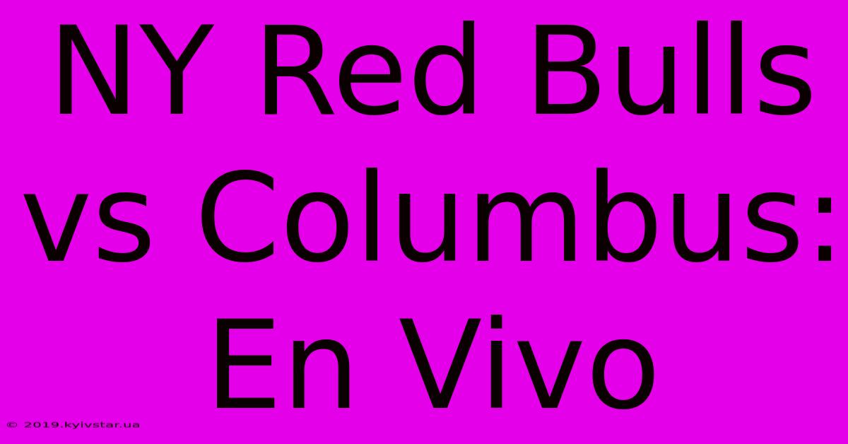 NY Red Bulls Vs Columbus: En Vivo