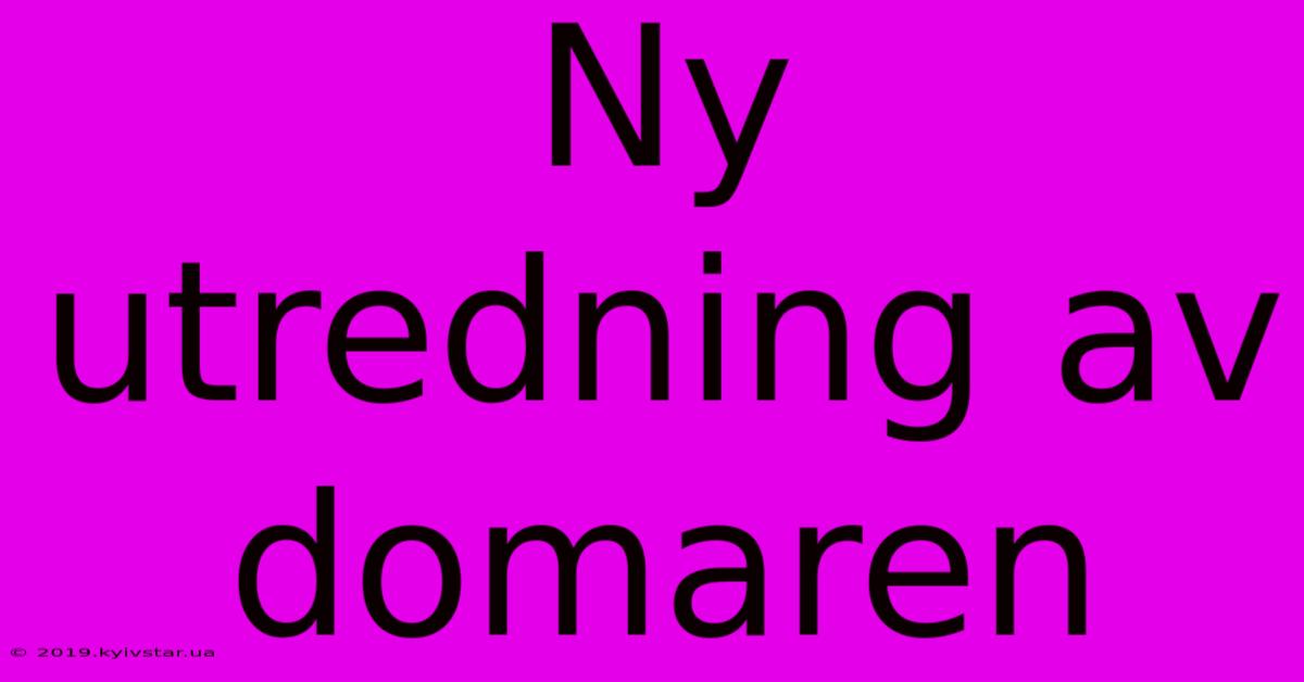 Ny Utredning Av Domaren