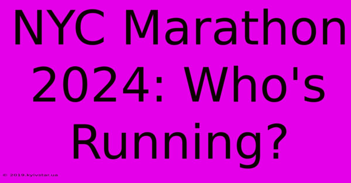 NYC Marathon 2024: Who's Running? 