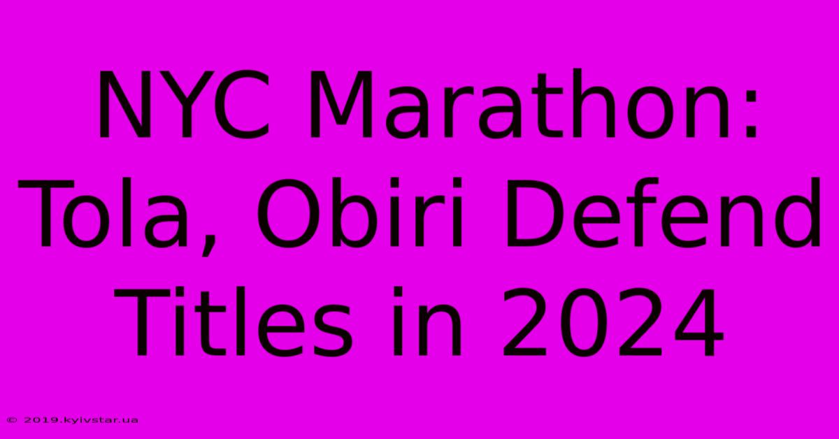 NYC Marathon: Tola, Obiri Defend Titles In 2024