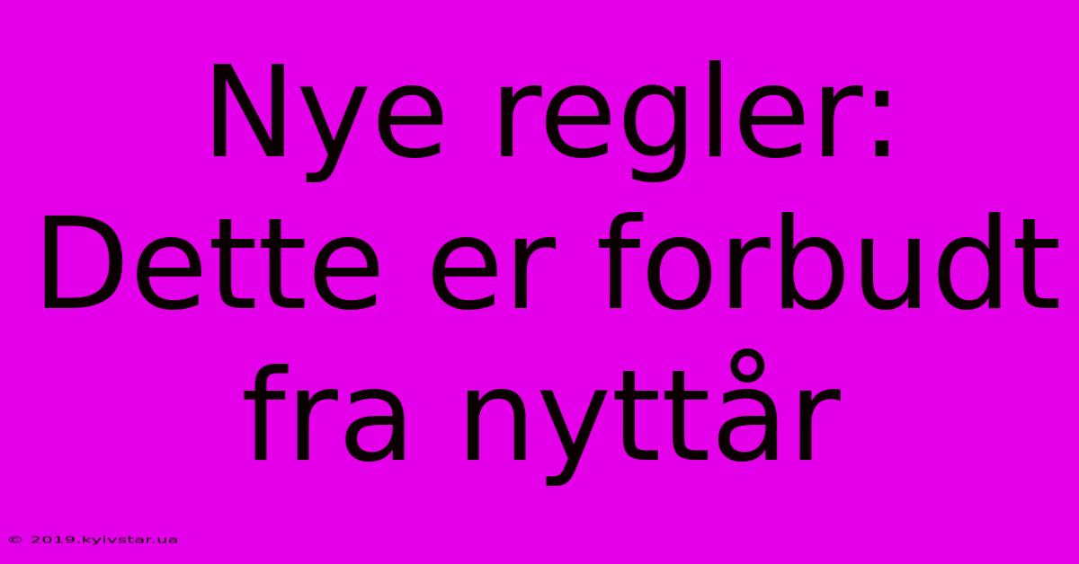 Nye Regler: Dette Er Forbudt Fra Nyttår