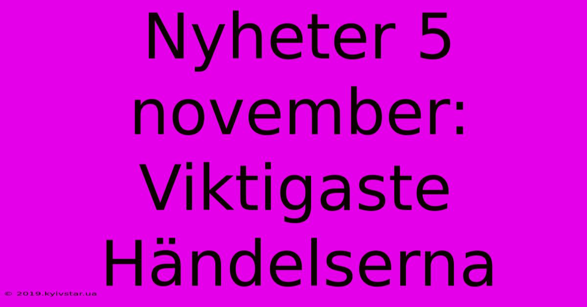 Nyheter 5 November: Viktigaste Händelserna