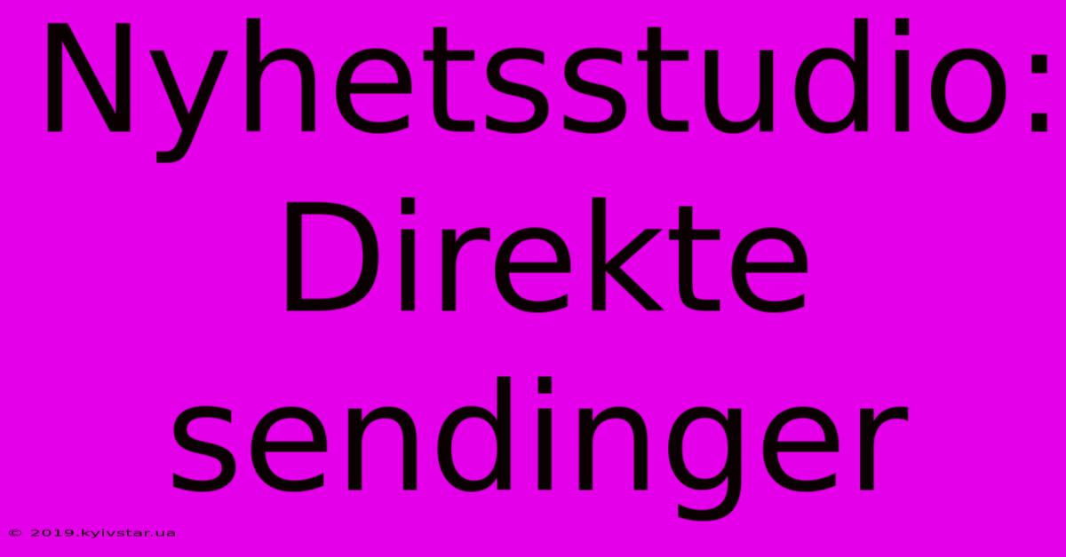 Nyhetsstudio: Direkte Sendinger