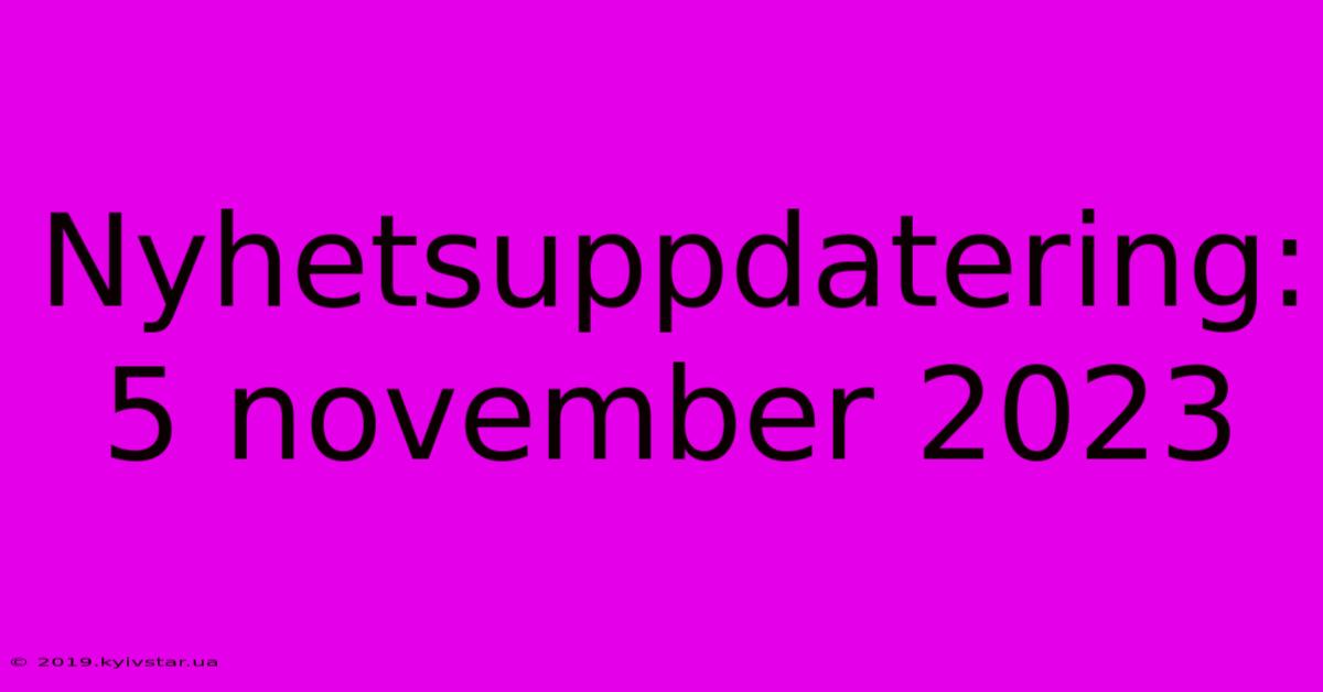 Nyhetsuppdatering: 5 November 2023