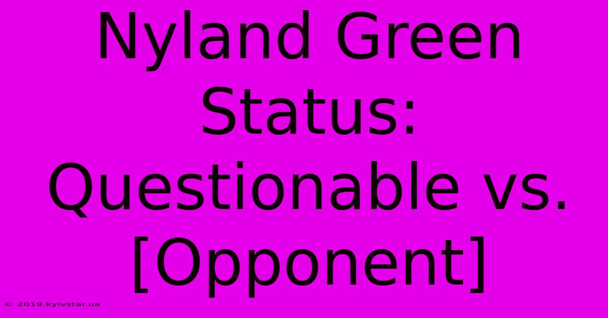 Nyland Green Status: Questionable Vs. [Opponent]