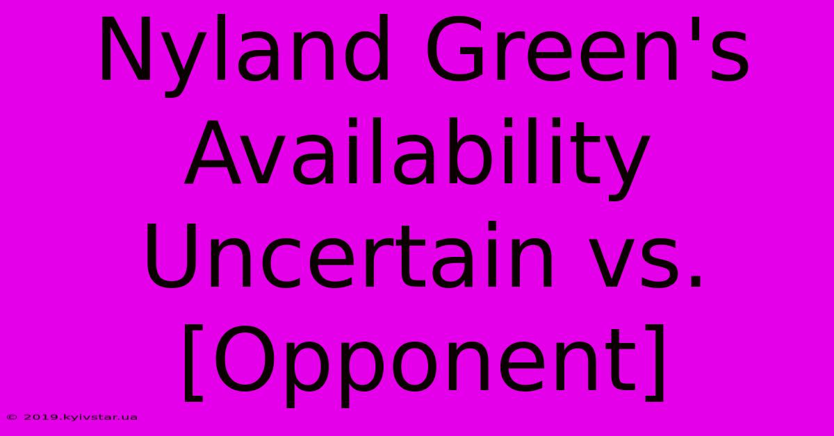 Nyland Green's Availability Uncertain Vs. [Opponent]