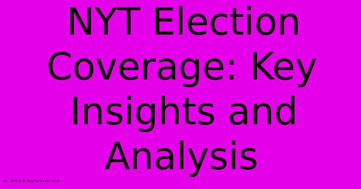 NYT Election Coverage: Key Insights And Analysis 