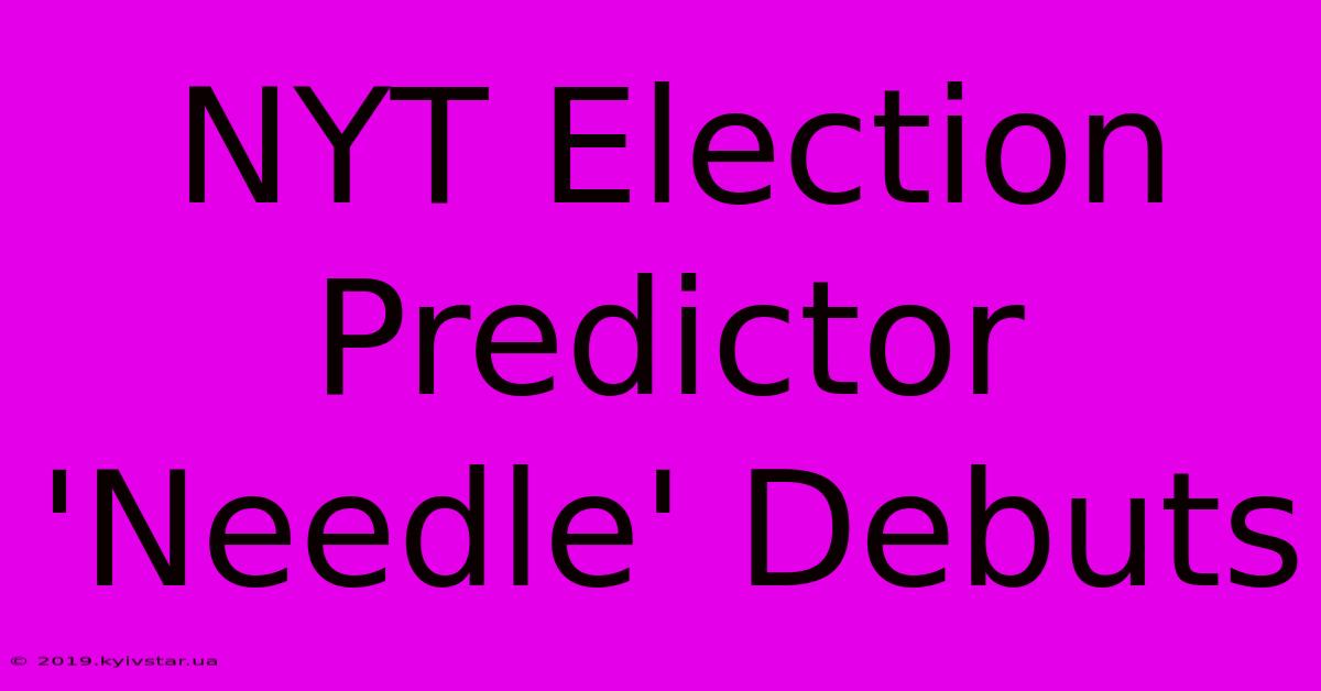 NYT Election Predictor 'Needle' Debuts