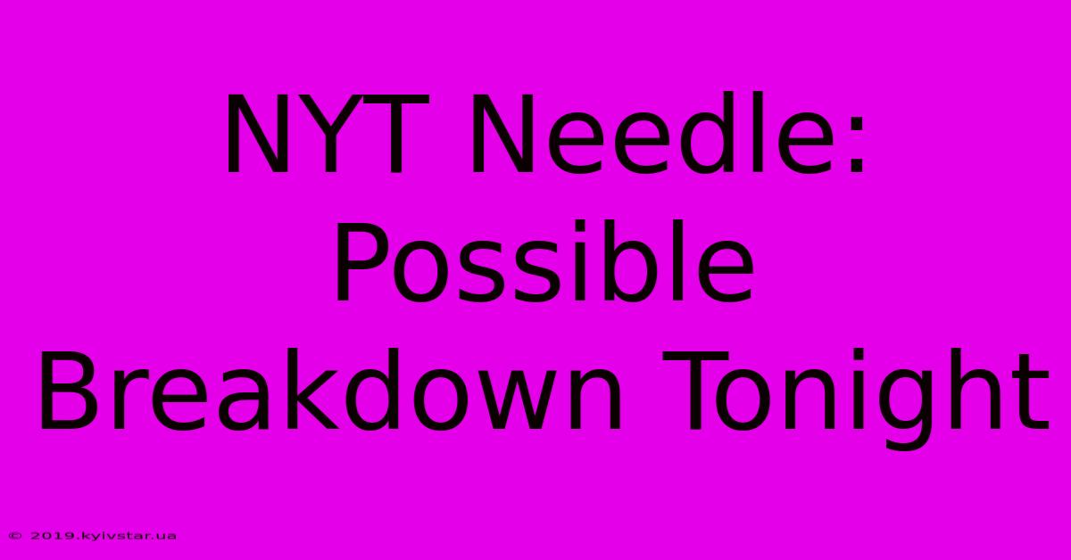 NYT Needle: Possible Breakdown Tonight