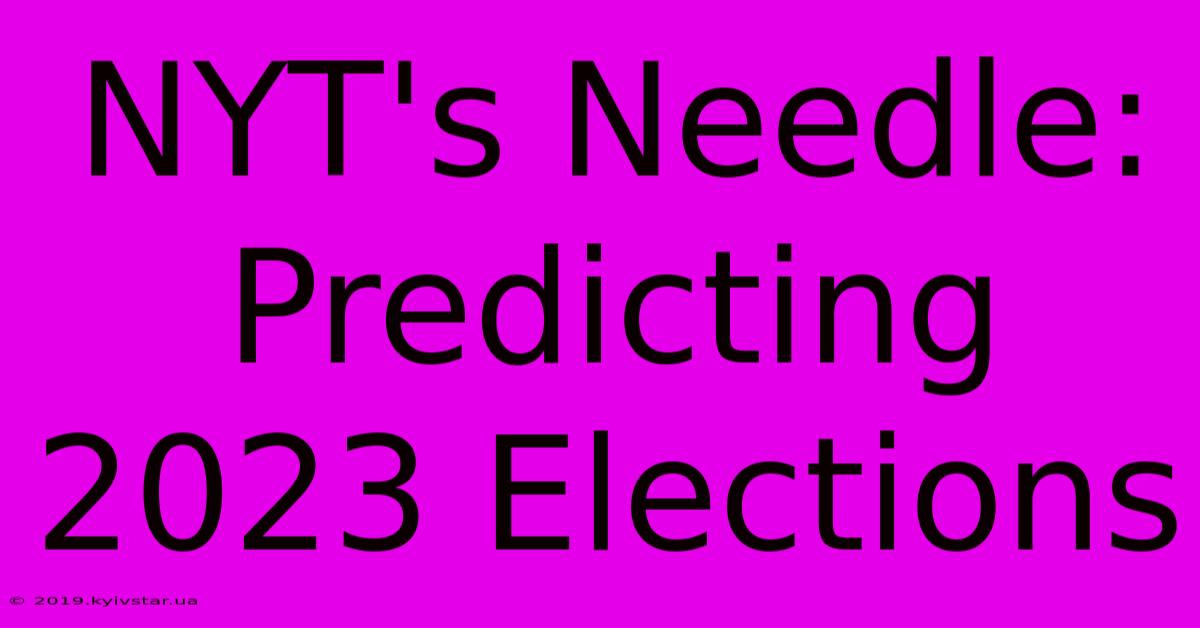 NYT's Needle: Predicting 2023 Elections