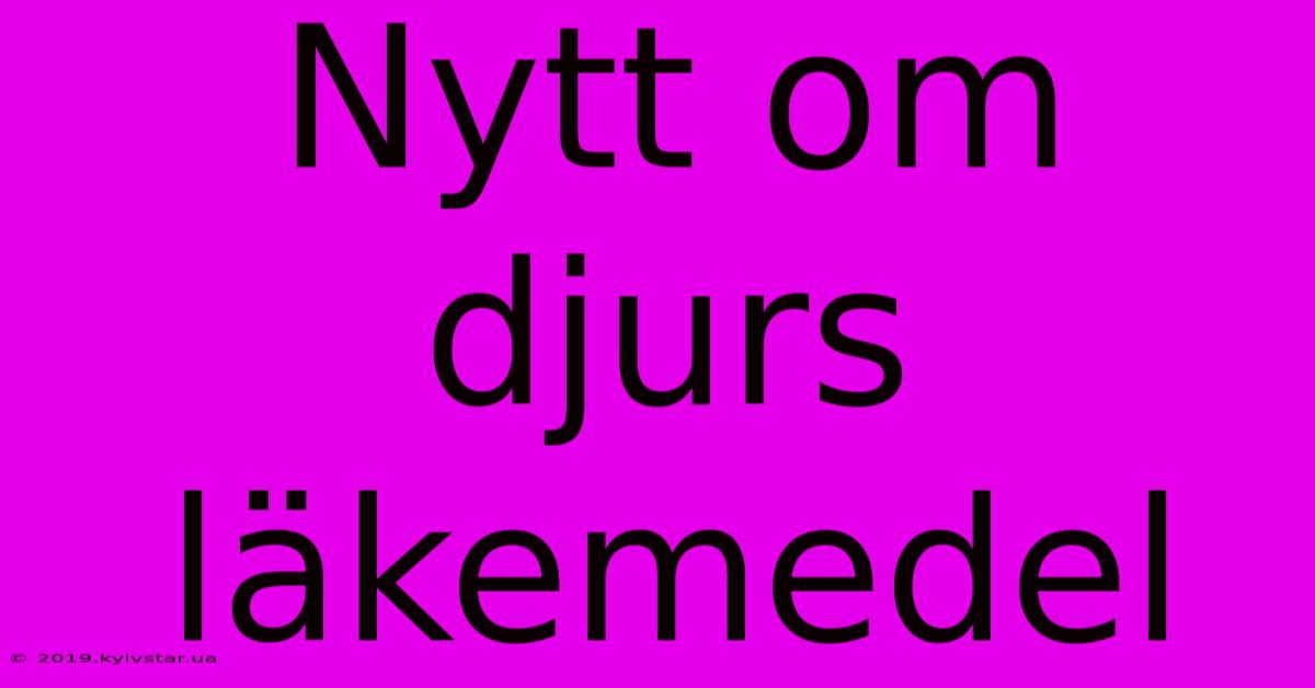 Nytt Om Djurs Läkemedel