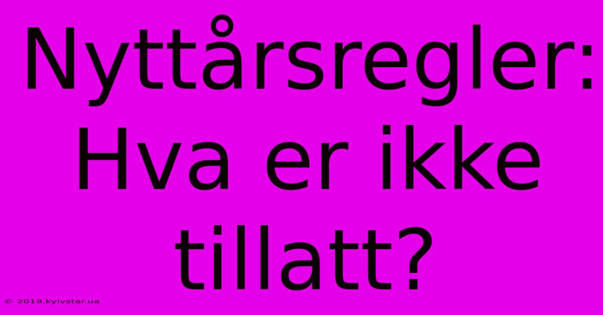 Nyttårsregler: Hva Er Ikke Tillatt?