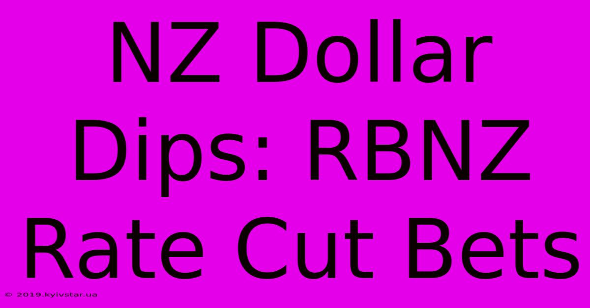 NZ Dollar Dips: RBNZ Rate Cut Bets