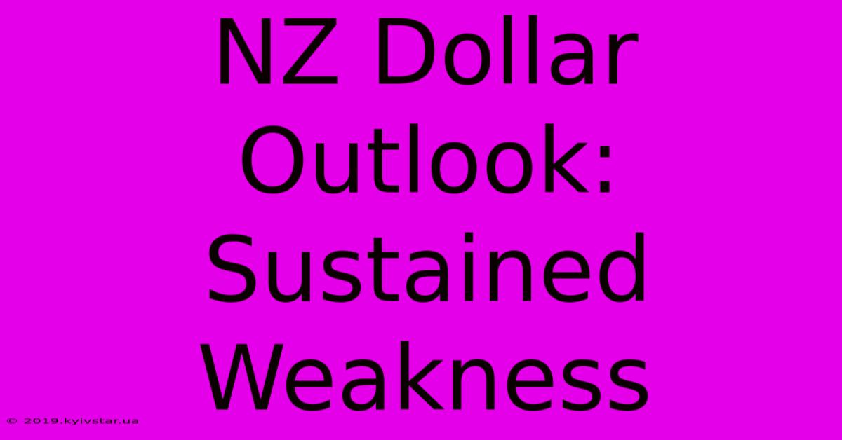 NZ Dollar Outlook: Sustained Weakness