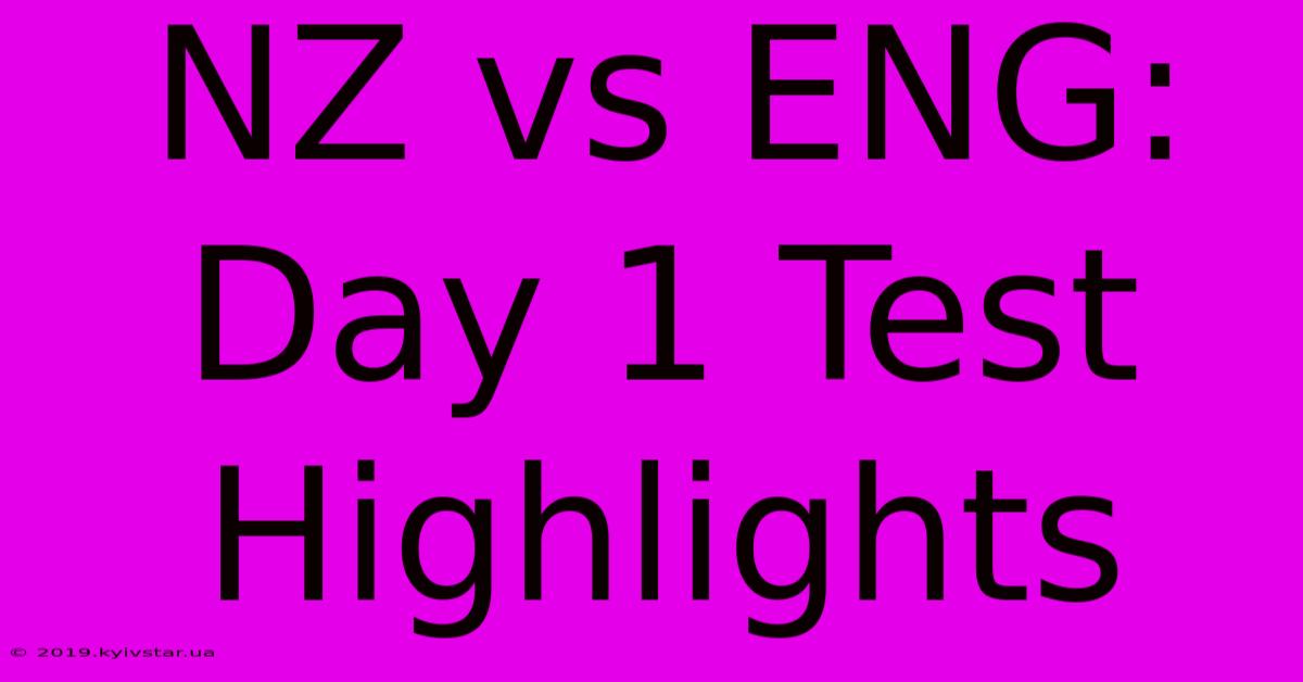 NZ Vs ENG: Day 1 Test Highlights