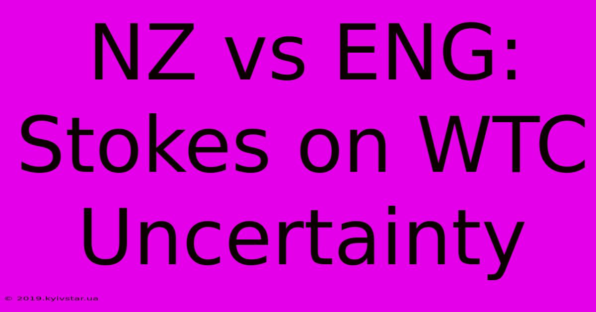 NZ Vs ENG: Stokes On WTC Uncertainty