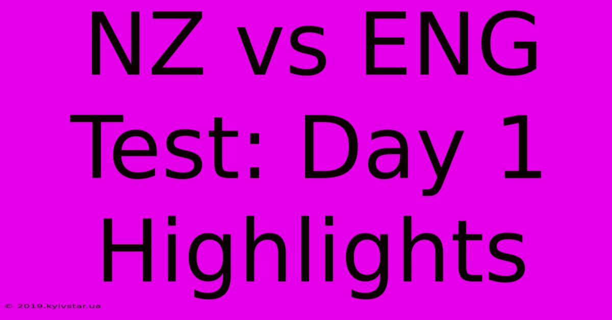 NZ Vs ENG Test: Day 1 Highlights