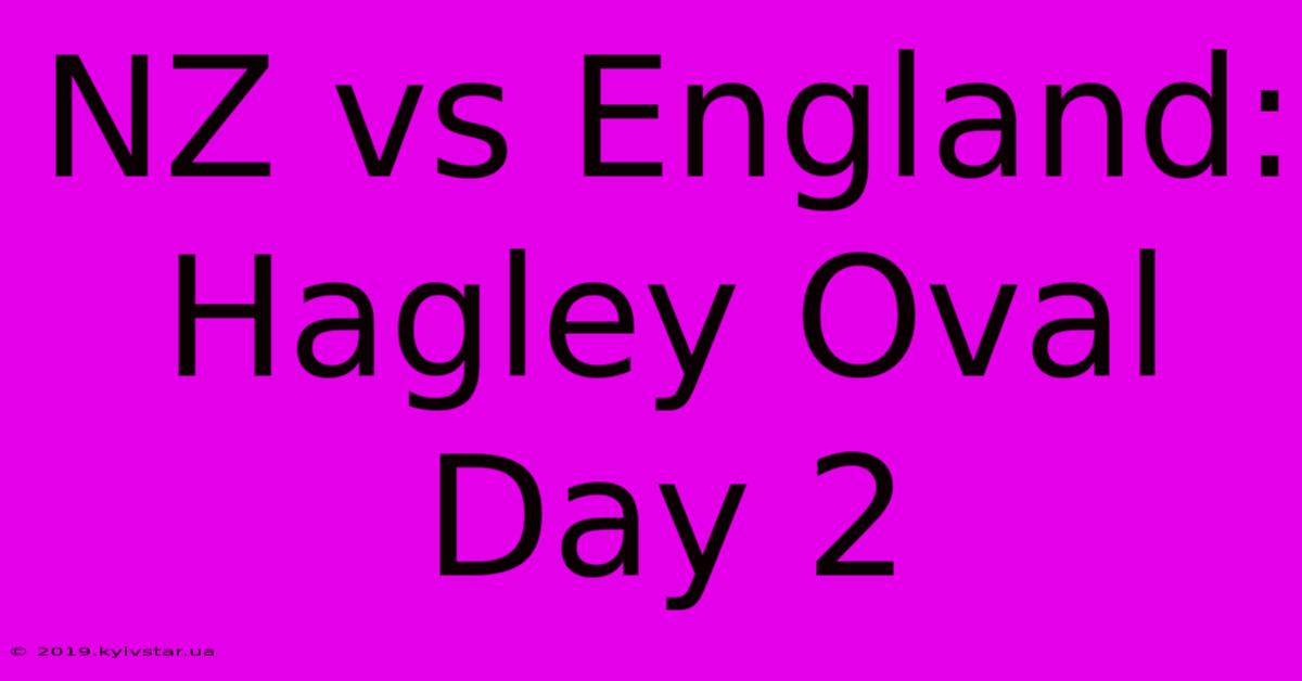 NZ Vs England: Hagley Oval Day 2