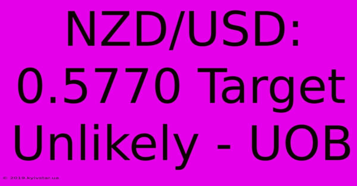 NZD/USD: 0.5770 Target Unlikely - UOB