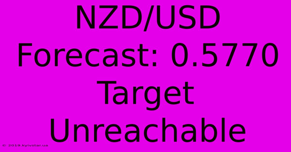 NZD/USD Forecast: 0.5770 Target Unreachable