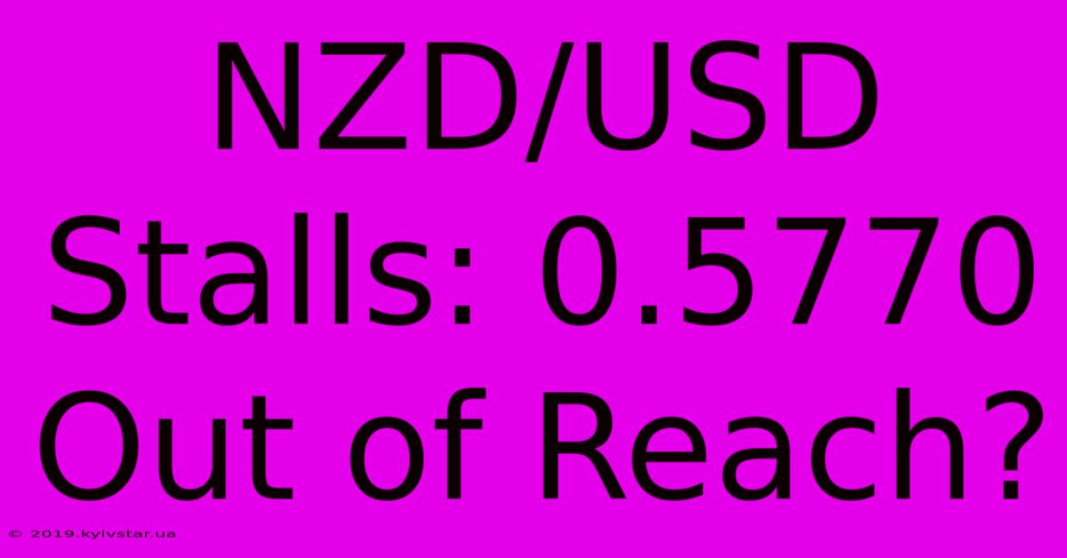 NZD/USD Stalls: 0.5770 Out Of Reach?