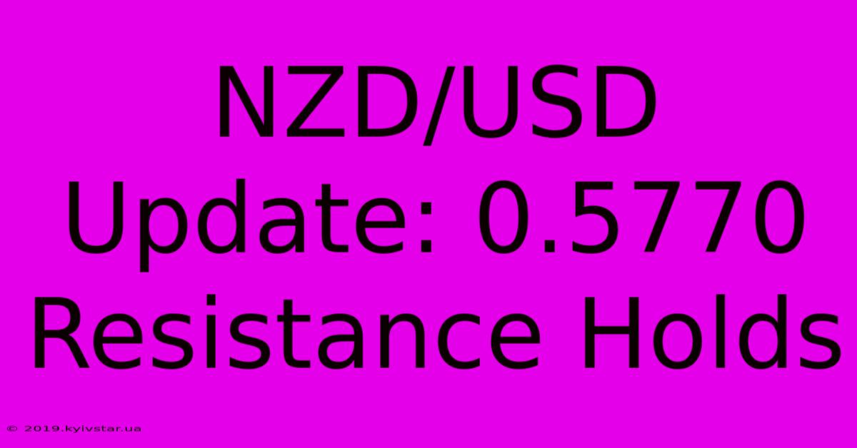 NZD/USD Update: 0.5770 Resistance Holds