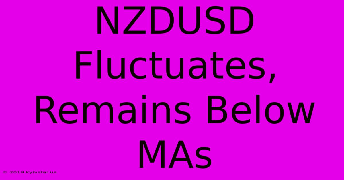 NZDUSD Fluctuates, Remains Below MAs