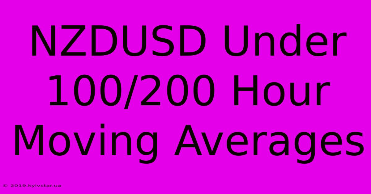 NZDUSD Under 100/200 Hour Moving Averages