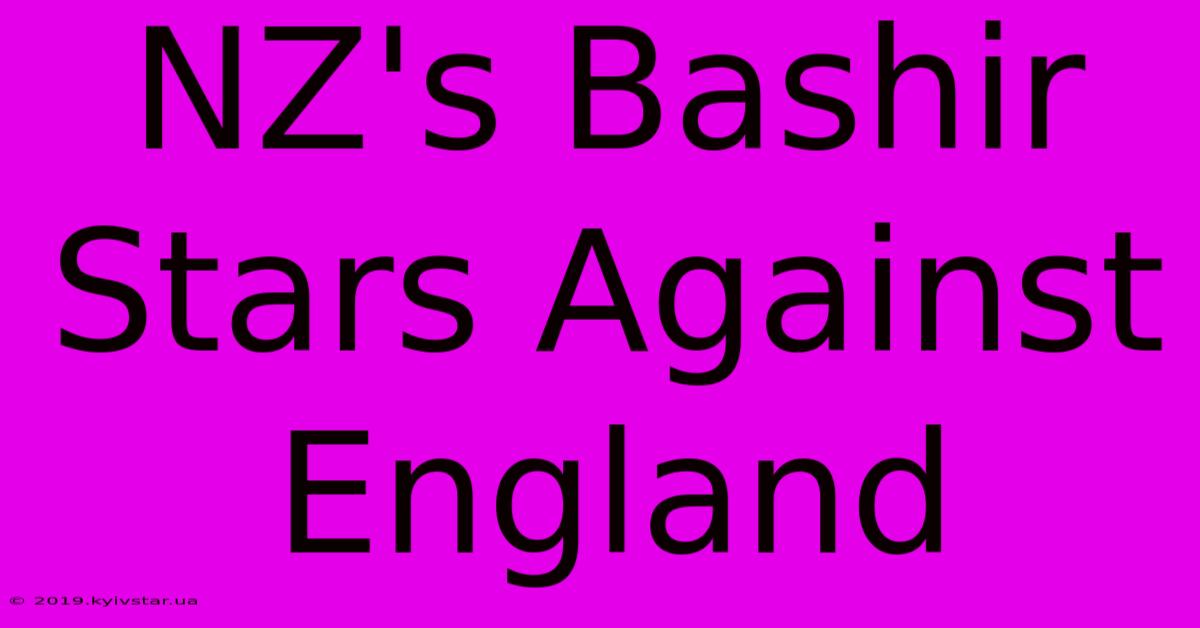 NZ's Bashir Stars Against England