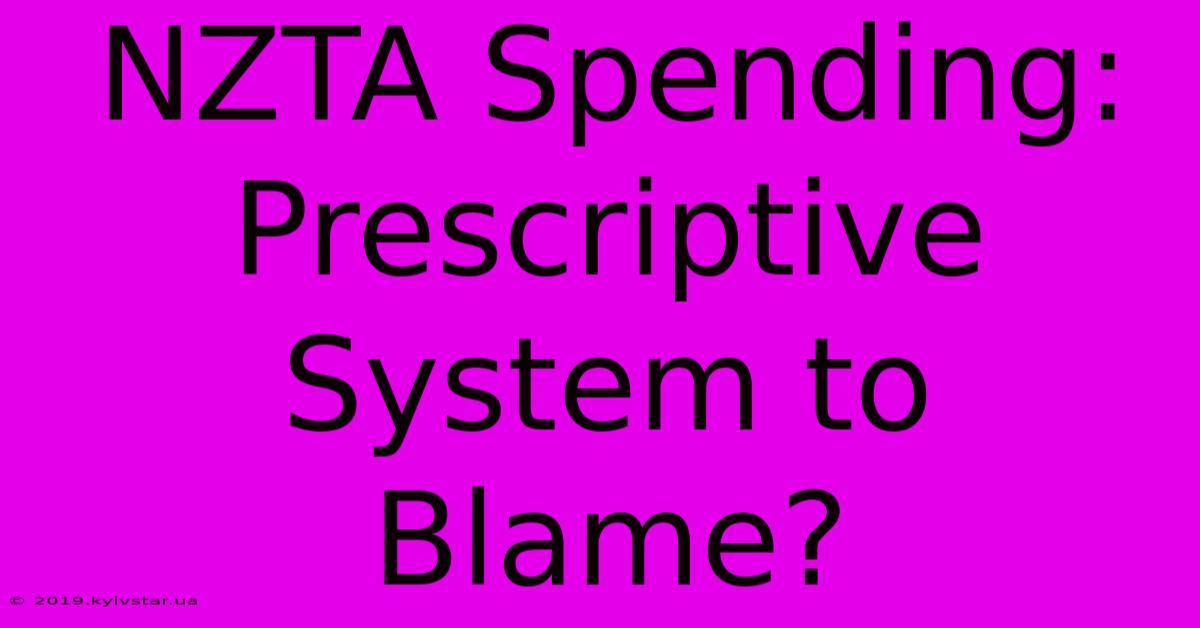 NZTA Spending: Prescriptive System To Blame?