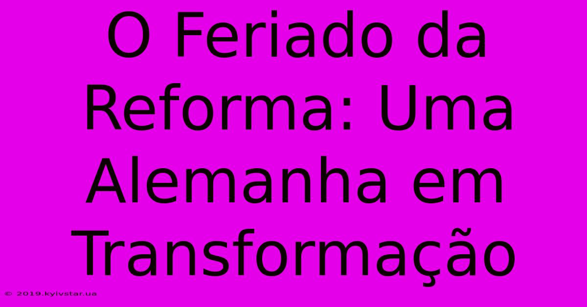 O Feriado Da Reforma: Uma Alemanha Em Transformação