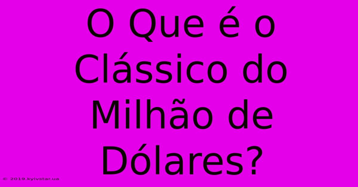 O Que É O Clássico Do Milhão De Dólares?