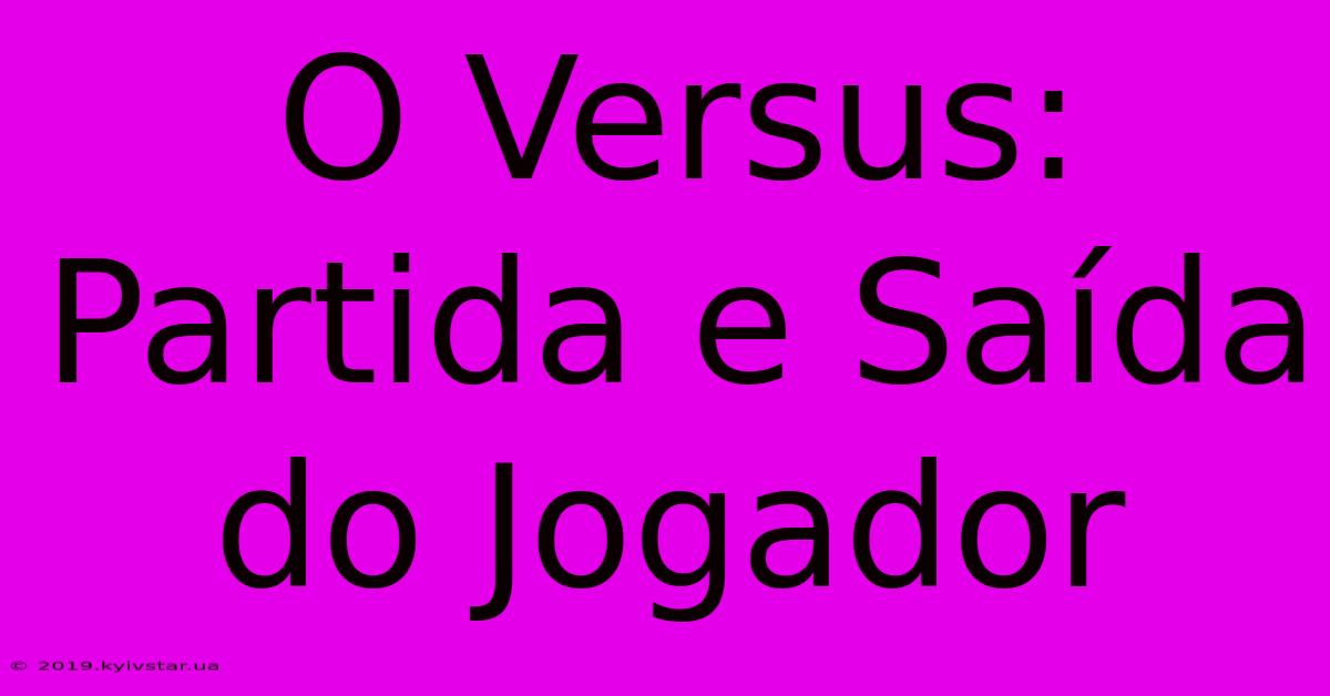 O Versus: Partida E Saída Do Jogador