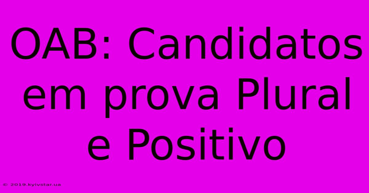 OAB: Candidatos Em Prova Plural E Positivo