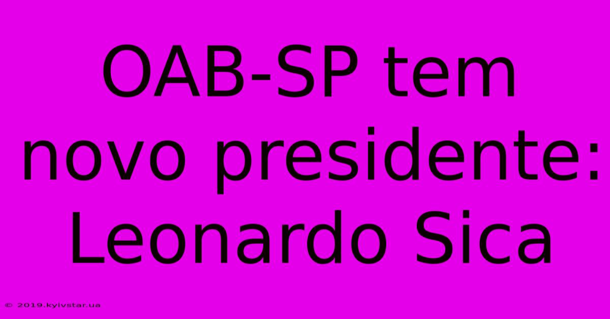 OAB-SP Tem Novo Presidente: Leonardo Sica