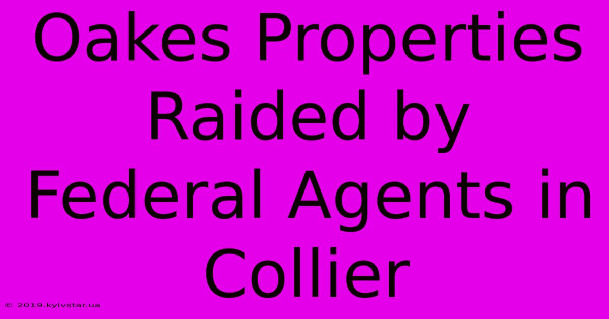 Oakes Properties Raided By Federal Agents In Collier 