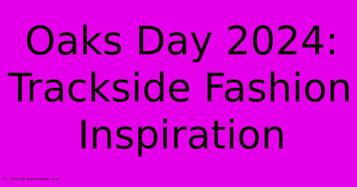 Oaks Day 2024:  Trackside Fashion Inspiration 