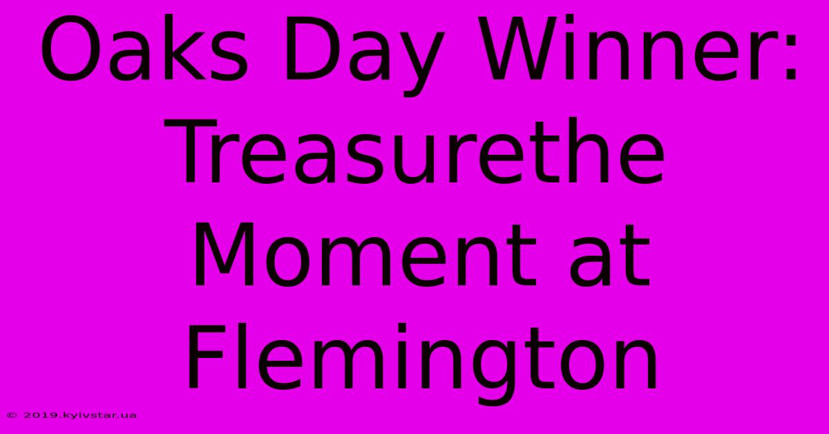 Oaks Day Winner: Treasurethe Moment At Flemington 