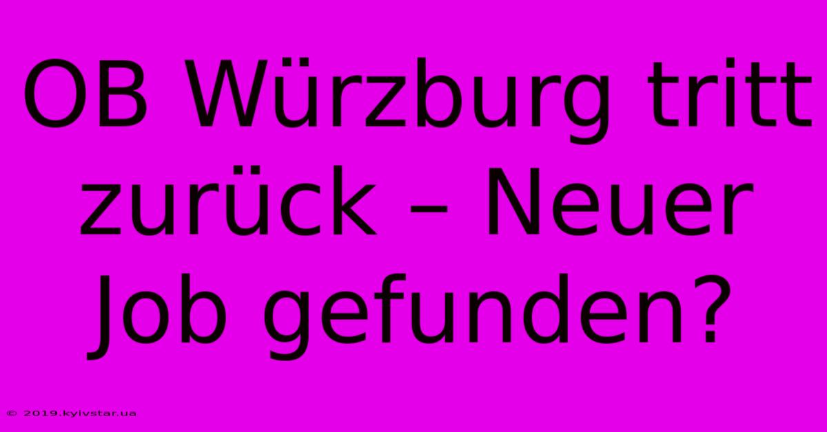 OB Würzburg Tritt Zurück – Neuer Job Gefunden?