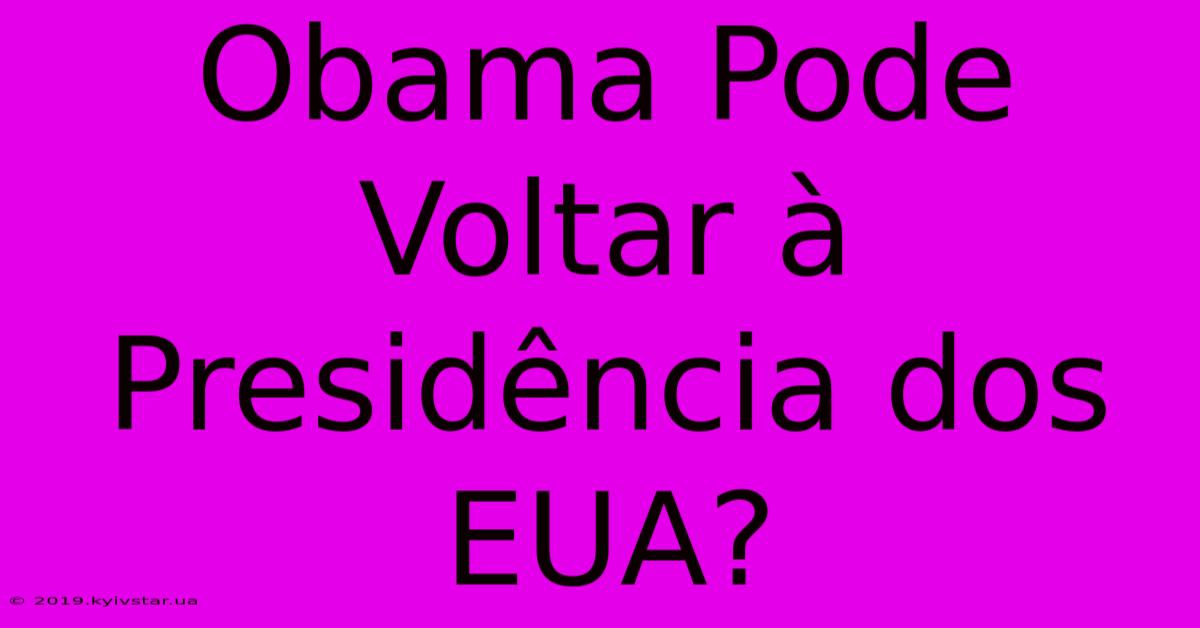 Obama Pode Voltar À Presidência Dos EUA?