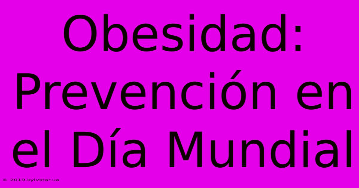 Obesidad: Prevención En El Día Mundial