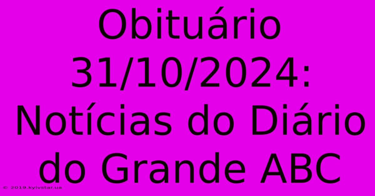 Obituário 31/10/2024: Notícias Do Diário Do Grande ABC