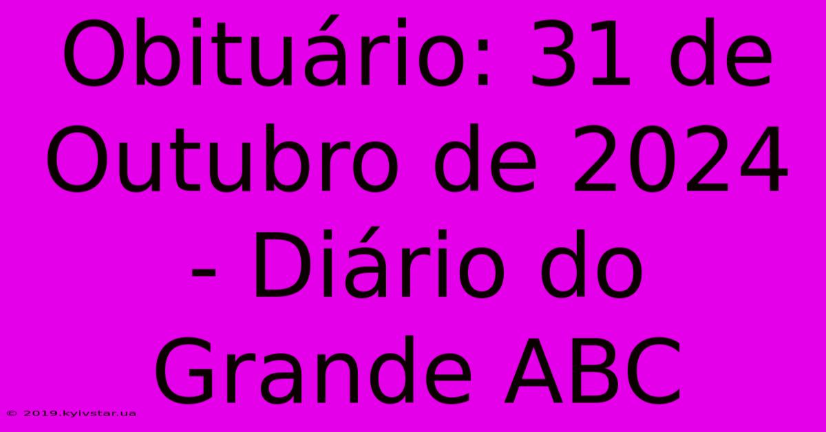 Obituário: 31 De Outubro De 2024 - Diário Do Grande ABC