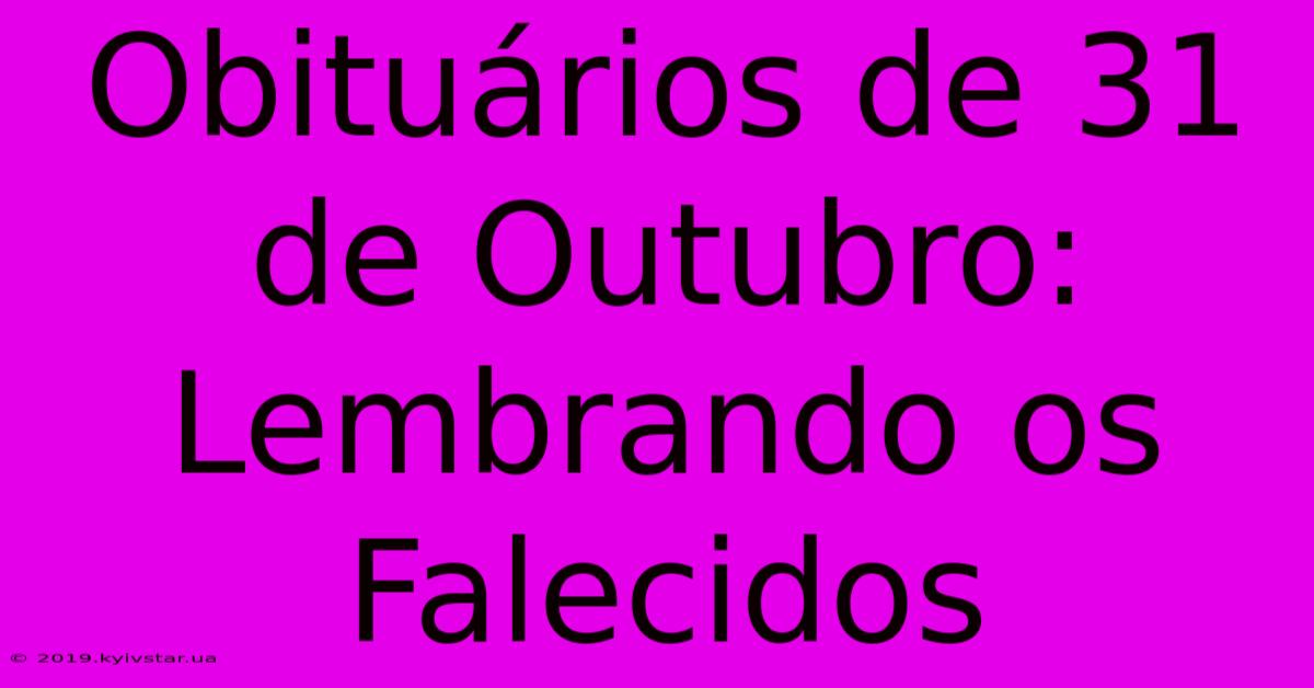 Obituários De 31 De Outubro: Lembrando Os Falecidos 