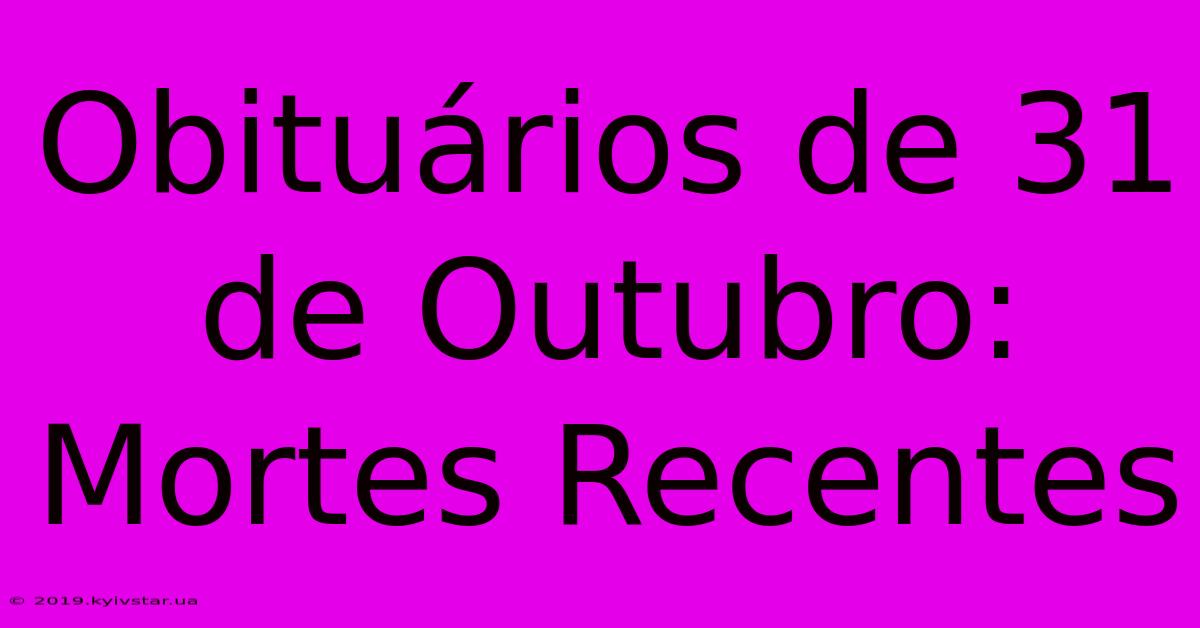 Obituários De 31 De Outubro: Mortes Recentes