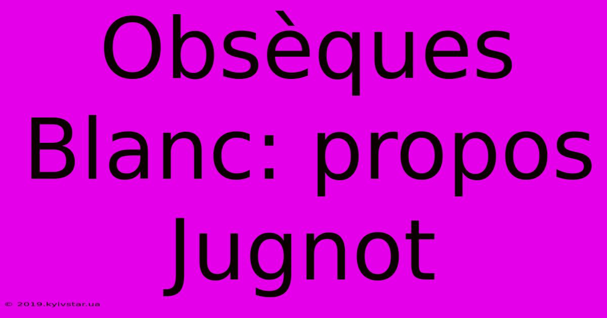 Obsèques Blanc: Propos Jugnot