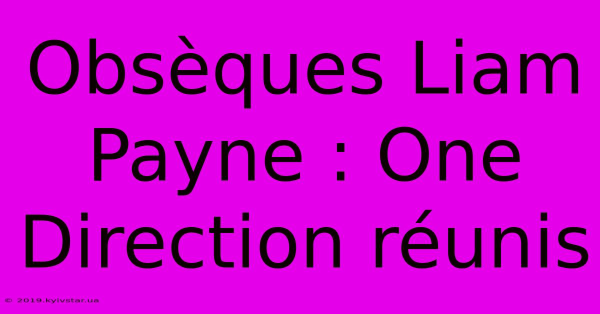 Obsèques Liam Payne : One Direction Réunis